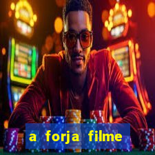 a forja filme completo dublado topflix